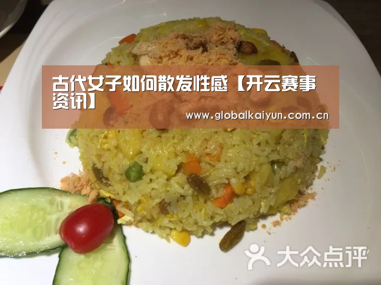 古代女子如何散发性感【开云赛事资讯】(图2) 开云体育官方入口