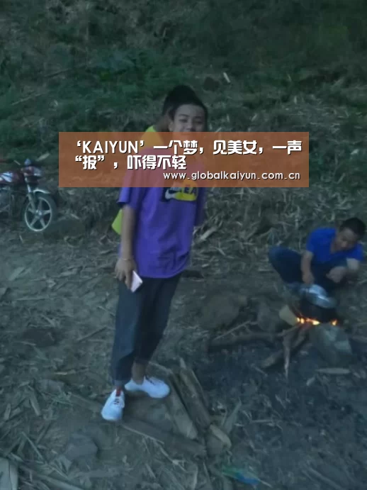 ‘KAIYUN’一个梦,见美女,一声“报”,吓得不轻(图1) ‘KAIYUN’一个梦,见美女,一声“报”,吓得不轻(图1)